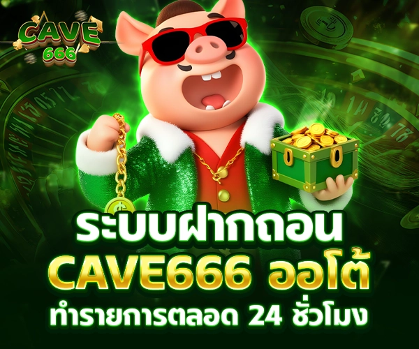 Cave666 ฝาก-ถอน ออโต้ 24 ชั่วโมง
